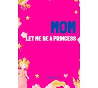 Mom, let me be a princess!: Princess and Unicorn Coloring Book for Girls Ages 4 to 8 | Magical Notebook with Castles, Dresses, Crowns, and Creative Activities