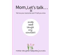 Mom, Let’s Talk II Tell me your memories and I’ll tell you mine: Mother daughter keepsake journals