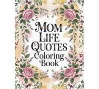 Mom Life Quotes Coloring Book: Relaxing and Funny Inspirational Quotes for Moms | Stress-Relief Coloring Pages for Self-Care, Mindfulness & Me Time