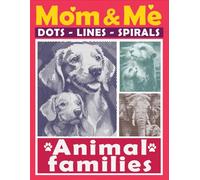 Mom & Me - Animal Families Dots Lines Spirals: Cuddle Up and Color The World of Whiskers & Wagging Tails for Relaxation and Stress Relief