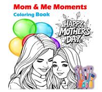 Mom & Me Moments: A Mother’s Day Coloring Book for Kids with 20+ Beautiful Illustrations of Mothers and Daughters: Celebrate the Bond Between Moms and ... Coloring Book for Girls Ages 4-10