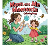 Mom & Me Moments Coloring book: Adorable and Sentimental Scenes of Moms and Children in Cozy Everyday Life - A Heartfelt Gift for Mother’s Day and Beyond