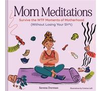 Mom Meditations Survive the WTF Moments of Motherhood (Without Losing Your Sh*t) - Serena Dorman - Chronicle Books LLC - ebook (ePub) - Livre