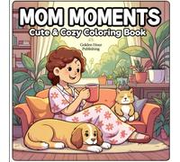 Mom Moments: Heartwarming Coloring Book Enjoying Everyday Life Featuring Mom Of Kids Cats and Dogs, Relaxation & the Joy of Motherhood For Adults and Teens