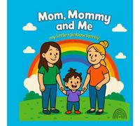 Mom, Mommy and Me: My little Rainbow Family