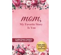 Mom, My Favorite Story Is You: Guided Memory Book for Mom - 400+ Prompts and Activities to Record Life Story, Family Memories and Legacy