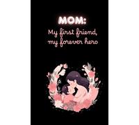Mom: My First Friend, My Forever Hero - A Beautiful Unruled Journal to Celebrate Mommy: 100 pages, mothers' day gift
