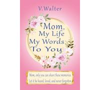 Mom, My Life, My Words to You: A Memory Journal with 300+ Heartfelt Prompts to Share Stories, Love, and Life Lessons