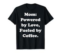 Mom: Powered By Love, Fueled By Coffee Funny Saying T-Shirt