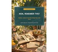 Mom, Remember This?: Stories, Recipes & the Little Things That Made Home