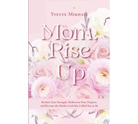 Mom, Rise Up: Reclaim Your Strength, Rediscover Your Purpose, and Become the Mother God has Called You to Be