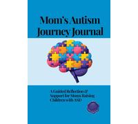 Mom’s Autism Journey Journal: A Guided Reflection & Support for Moms Raising Children with ASD