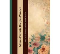 Mom’s Favorite Recipes Planner: A Beautiful Recipe Organizer to Collect Family Meals, Traditions, and Kitchen Memories