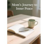 Mom’s Journey to Inner Peace: A Practical Guide to Calm, Faith, and Emotional Balance for Busy Mothers