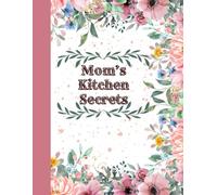 Mom’s Kitchen Secrets: Family Recipe Book | Cookbook To Organize Recipes | Recipe Journal, Organizer To Write In Your Own Recipes | Cooking Planner | Christmas, Birthday Or Mother's Day Gift Idea