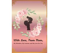 Mom’s Legacy of Love Journal: A Memory Book to Daughters and Sons - Letters, Lessons & Reflections