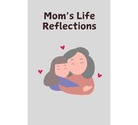 Mom’s Life Reflections: A heartfelt notebook to reflect on the experiences, lessons, and cherished memories of mom’s life. A meaningful keepsake and thoughtful gift. 120 pages, 6x9.