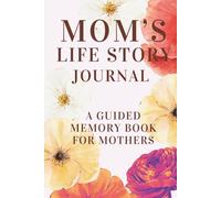 Mom’s Life Story Journal | A Guided Memory Book for Mothers: Thoughtful Questions and Prompts to Capture Your Mother’s Memories, Family History, Life Lessons and Precious Moments