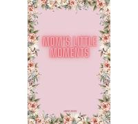Mom’s Little Moments: A Journal for Writing, Coloring & Gratitude for Mothers: Perfect Notebook For Mother's Day, Best Gift From Children, Perfect Balance Of Creativity And Mindfulness