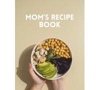 Mom’s Recipe Book: A Blank Family Cookbook to Write & Preserve Favorite Recipes: A Personal Recipe Journal for Home Cooking, Ingredients, Directions, Meal Notes & Kitchen Memories