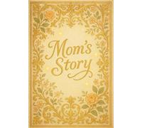 Mom’s Story: A Guided Memory for Mothers to Share Their Life and Legacy