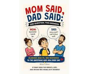 Mom Said, Dad Said: One Question, Two Answers: Hilarious Mom vs. Dad Responses to the Questions Kids Ask Every Day