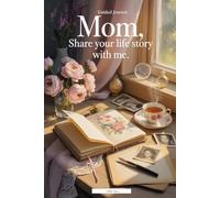 Mom, Share your Life Story with Me: A Mother’s Guided Keepsake Journal to Share Her Memories, Wisdom, and Life Journey
