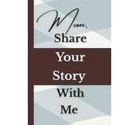 Mom, Share Your Story With Me: A Guided and Keepsake Memory Journal for My Family