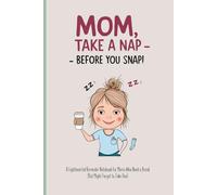 Mom, Take a Nap - Before You Snap!: A Hilarious & Practical Notebook for Moms Running on Caffeine and Chaos