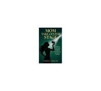 Mom Take Center Stage: Unfiltered. Unapologetic. Unstoppable. A Guide For Moms Ready To Reclaim The Spotlight