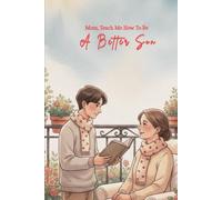 Mom, Teach Me How To Be A Better Son: A Thoughtful Journal for Sons Who Want to Understand, Grow, and Do Better for Their Mom