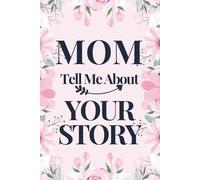 MOM TELL ME ABOUT YOUR STORY: A Mother’s Guided Journal To Share Her Life And Love In Her Own Words