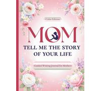 Mom, Tell Me the Story of Your Life: Guided Writing Journal for Mothers - Life Story Memory Book - Meaningful Birthday & Christmas Gift for Women, New Moms, Daughters & Sons - Heirloom Legacy Keepsake
