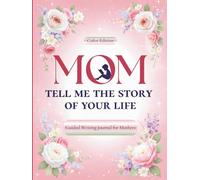 Mom, Tell Me the Story of Your Life: Guided Writing Journal for Mothers - Life Story Memory Book - Meaningful Birthday & Christmas Gift for Women, New Moms, Daughters & Sons - Heirloom Legacy Keepsake