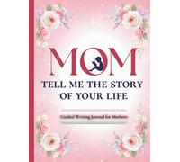 Mom, Tell Me the Story of Your Life: Guided Writing Journal for Mothers - Life Story Memory Book - Meaningful Birthday & Christmas Gift for Women, New Moms, Daughters & Sons - Heirloom Legacy Keepsake