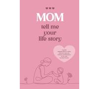 MOM TELL ME YOUR LIFE STORY: A guided keepsake where a mother writes her memories, emotions, and life lessons for her child to cherish forever