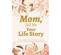 Mom, Tell Me Your Life Story: A Guided Memory Journal to Capture Your Thoughts, Moments & Meaningful Reflections