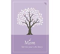 Mom, Tell me your Life Story: A Mother's Guided Journal and a Memory Keepsake Book, to Share her Precious Memories, Funny Anecdotes and Life Experiences with Family and Friends.