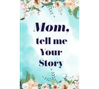 Mom, Tell Me Your Story: A Guided Journal and Keepsake Book To Share Her Memories, Love and LIfe