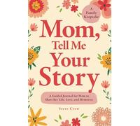 Mom, Tell Me Your Story: A Guided Journal for Mom to Share her Life, Love, and Memories