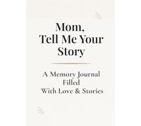 Mom, Tell Me Your Story: A Guided Memory Journal to Share Your Life, Love and Memories (Perfect Gift for Mom)