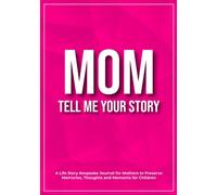 Mom, Tell Me Your Story: A Keepsake Journal for Mothers to Preserve Memories, Thoughts, and Moments for Children