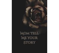 Mom Tell Me Your Story: A Mother’s Guided Journal to Share Her Life story: Keepsake
