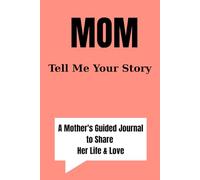 Mom, Tell Me Your Story: A Mother's Guided Journal to Share Her Life & Love