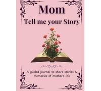 Mom Tell me your Story: My Mom's Story | A Mother's Guided Keepsake Journal to Share her Life & her Memories | +350 Prompts | 166 Pages, 8,25x11 inches