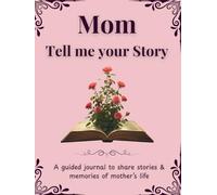 Mom Tell me your Story: My Mom's Story | A Mother's Guided Keepsake Journal to Share her Life & her Memories | +350 Prompts | 166 Pages, 8,25x11 inches