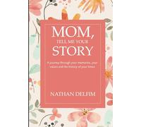 Mom, tell me your story : the-blank memory book designed to enable every mother to share her journey: A journey through your memories, your values and the history of your times