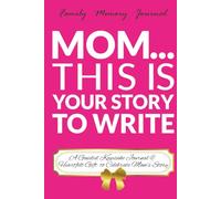 Mom This is Your Story to Write: A Guided Keepsake Journal & Heartfelt Gift to Celebrate Mom's Story