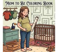 MOM TO BE COLORING BOOK: 30 cozy and relaxing moments from pregnancy to your baby's first days