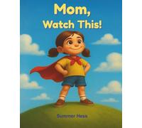 Mom, Watch This!: Where Love and Imagination Are Always Seen